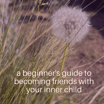 dandelion with text: "a beginner's guide to becoming friends with your inner child"